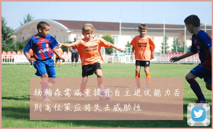 杨瀚森需减重提升自主进攻能力否则高位策应将失去威胁性