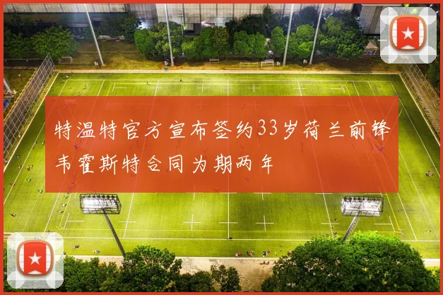 特温特官方宣布签约33岁荷兰前锋韦霍斯特合同为期两年
