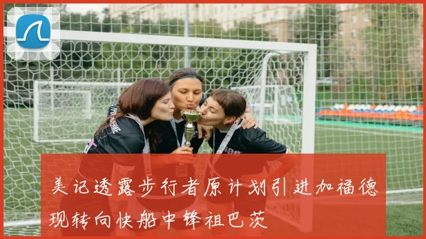 美记透露步行者原计划引进加福德现转向快船中锋祖巴茨